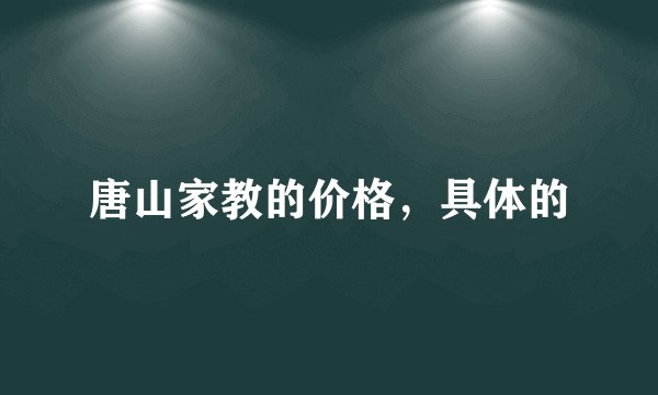 唐山家教的价格,具体的