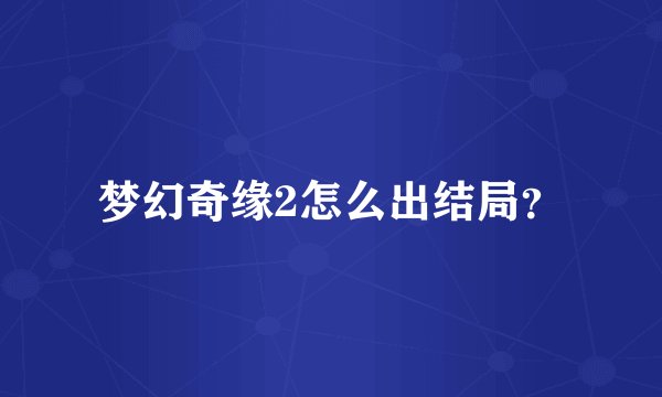 梦幻奇缘2怎么出结局?